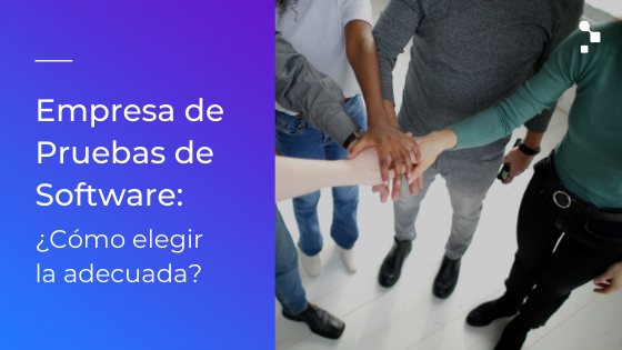 ¿Cómo elegir una Empresa de Pruebas de Software?