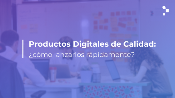 Productos Digitales de Calidad: ¿Cómo lanzarlos rápidamente al mercado?