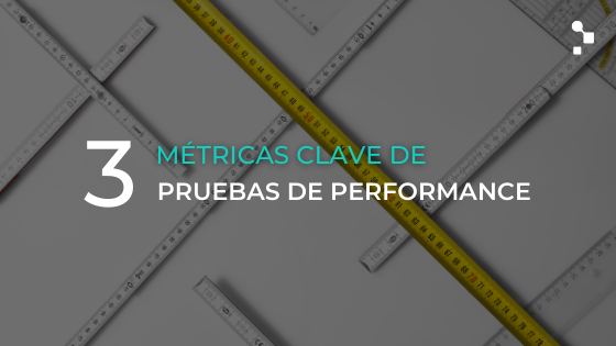 3 métricas clave de Pruebas de Performance que todo tester debe conocer