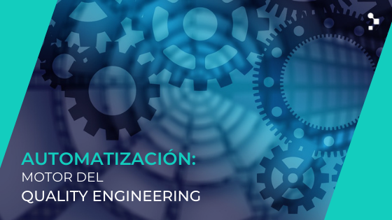 Automatización de Pruebas de Software: el motor de la Ingeniería de Calidad