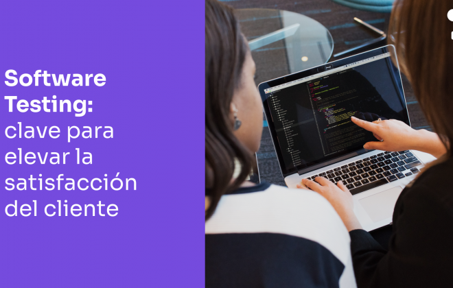 Servicio de testing de software, clave para elevar la satisfacción de los clientes