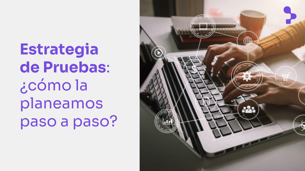 Estrategia de Pruebas de Software: ¿cómo la planeamos paso a paso?