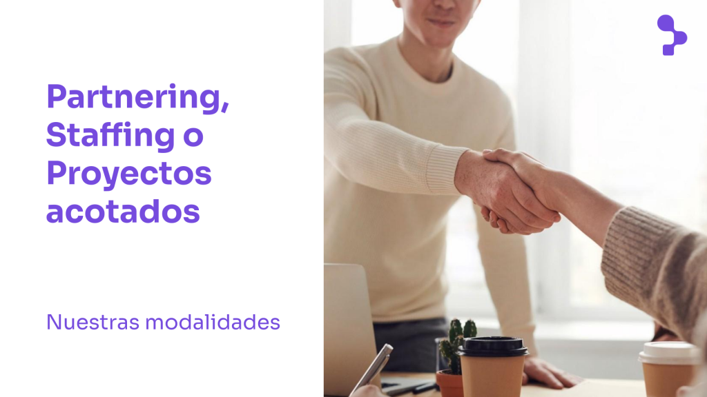 Partnering, Staffing o Proyectos acotados: Conoce nuestras modalidades de trabajo