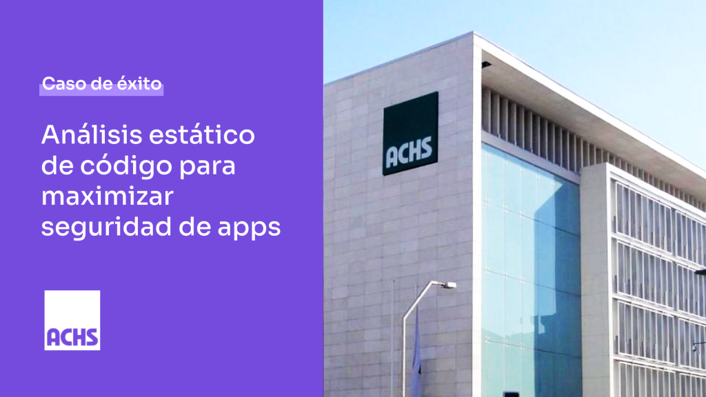 Caso de éxito - ACHS: Análisis estático de código para maximizar la seguridad de aplicaciones