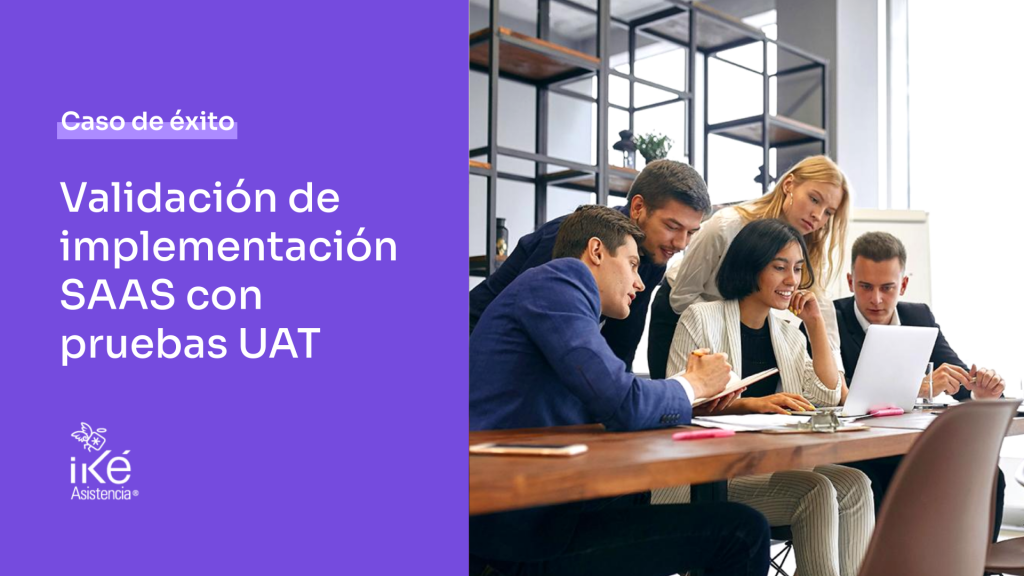 Caso de Éxito - Iké Asistencia: Validación de implementación del SaaS con pruebas UAT