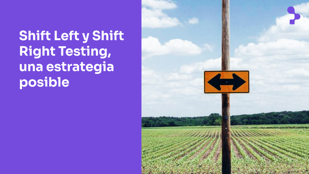 Enfoques Shift Left y Shift Right Testing: ¿Cómo ayudan a un mejor software, ágil y eficiente?