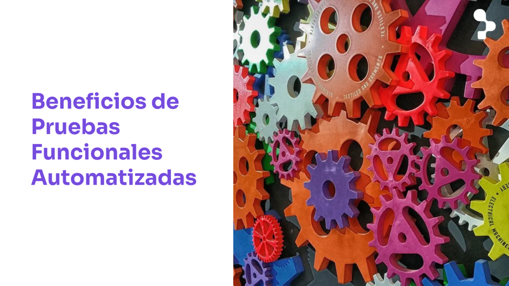 Principales beneficios de las pruebas funcionales automatizadas