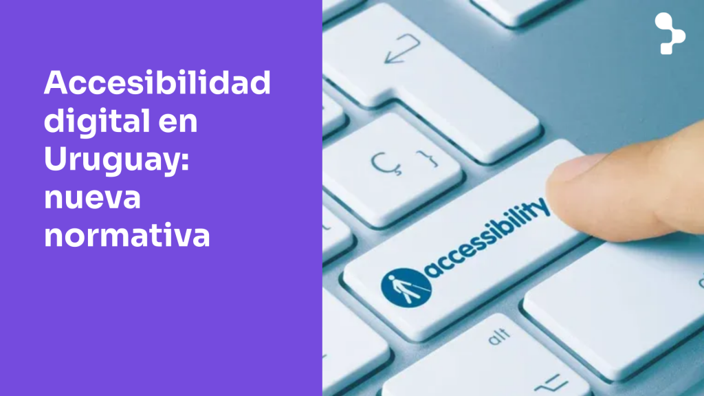 Accesibilidad digital en Uruguay: cómo adaptarte a la nueva normativa