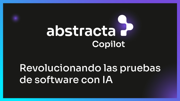 Abstracta Copilot - Revolucionando las pruebas de software con IA
