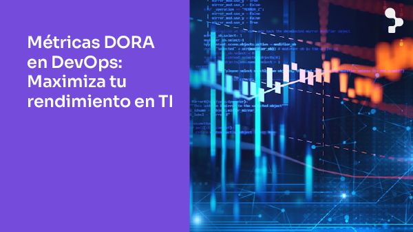 Métricas DORA en DevOps: Maximiza tu rendimiento en TI
