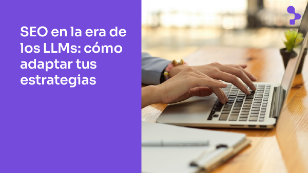 SEO en la era de los LLMs cómo adaptar tus estrategias