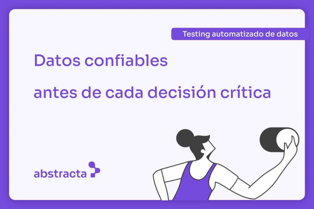 Ilustración de una persona manipulando elementos abstractos. Texto: “Testing automatizado de datos. Datos confiables antes de cada decisión crítica”. Logo de Abstracta.