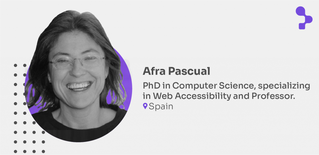 Afra Pascual
PhD in Computer Science, specializing in Web Accessibility and Professor.
Spain