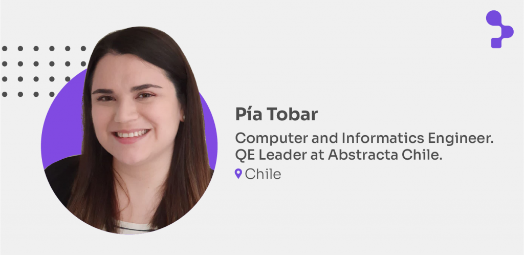 Pía Tobar
Computer and Informatics Engineer. 
QE Leader at Abstracta Chile. 
Chile