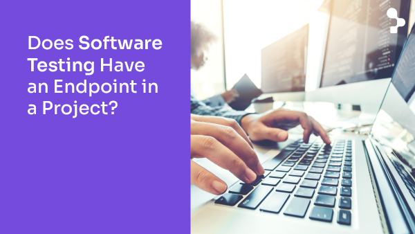 Does Software Testing have an endpoint in a project