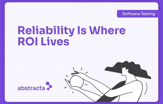 Illustration of a person holding a glowing sphere, next to the headline ‘Reliability Is Where ROI Lives’, promoting reliability test system in software testing by Abstracta.